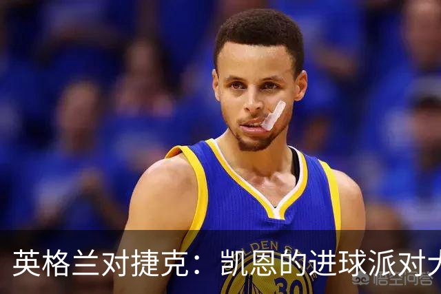 英格兰对捷克：凯恩的进球派对大爆发！